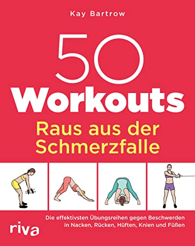 50 Workouts – Raus aus der Schmerzfalle: Die effektivsten Übungsreihen gegen Beschwerden in Nacken, Rücken, Hüften, Knien und Füßen von RIVA